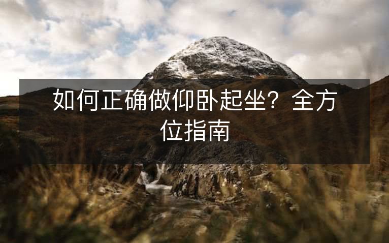 如何正确做仰卧起坐?全方位指南 如何正确做仰卧起坐?全方位指南